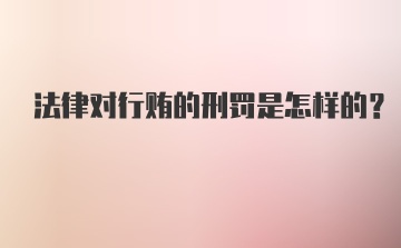 法律对行贿的刑罚是怎样的?