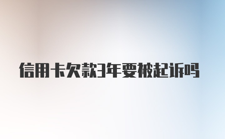 信用卡欠款3年要被起诉吗