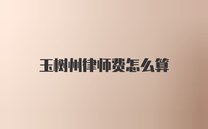 玉树州律师费怎么算