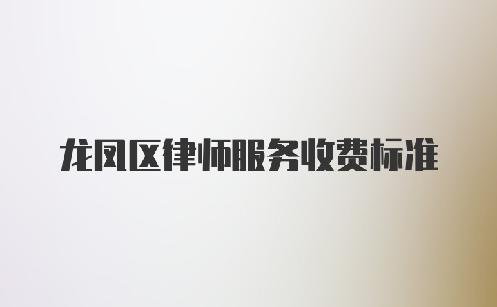 龙凤区律师服务收费标准