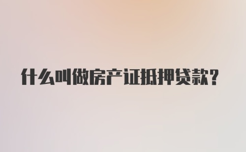 什么叫做房产证抵押贷款？