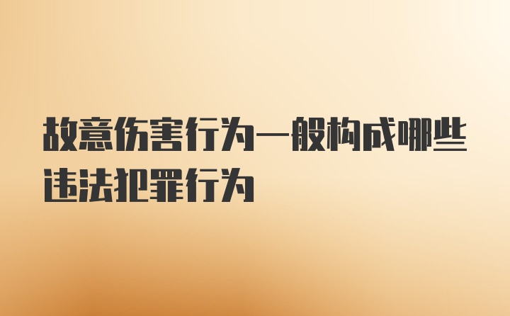 故意伤害行为一般构成哪些违法犯罪行为