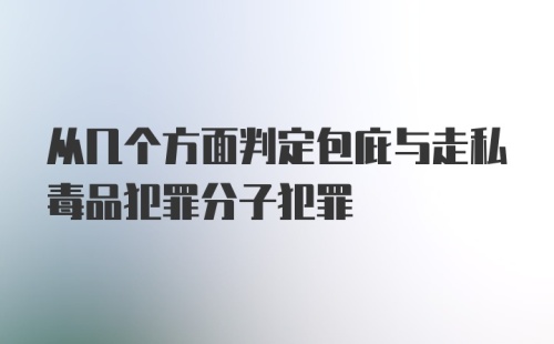 从几个方面判定包庇与走私毒品犯罪分子犯罪