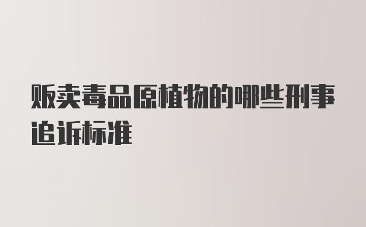 贩卖毒品原植物的哪些刑事追诉标准