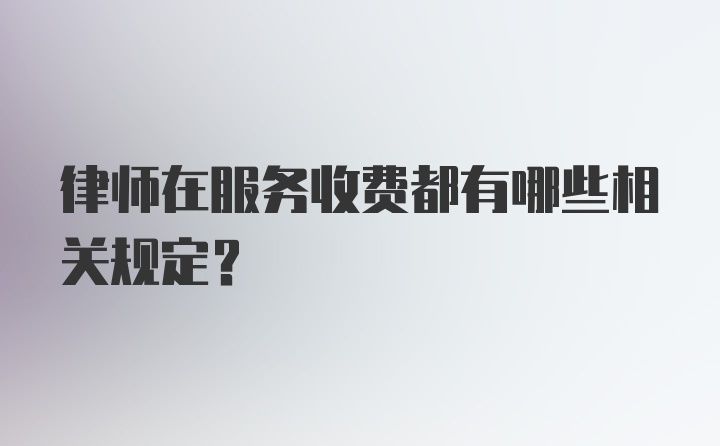 律师在服务收费都有哪些相关规定？