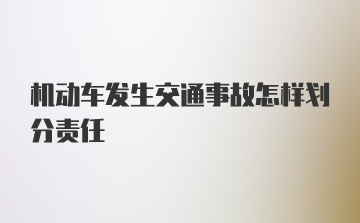 机动车发生交通事故怎样划分责任