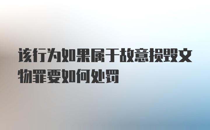 该行为如果属于故意损毁文物罪要如何处罚