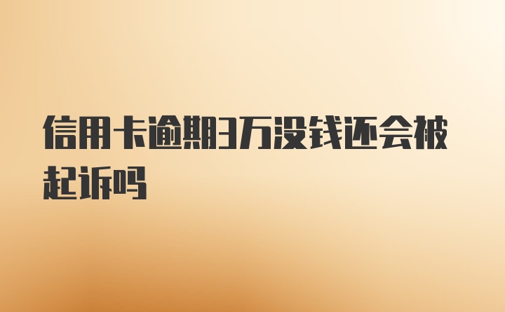 信用卡逾期3万没钱还会被起诉吗