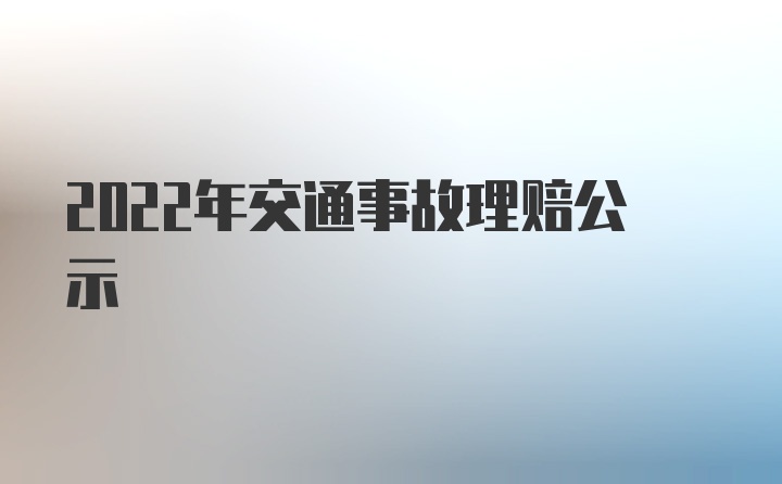 2022年交通事故理赔公示