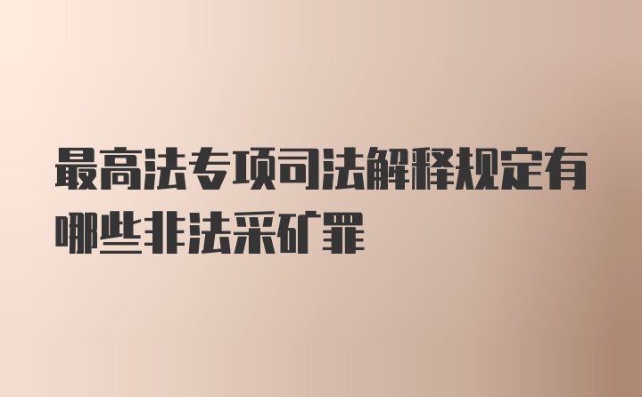 最高法专项司法解释规定有哪些非法采矿罪