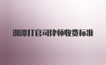 湘潭打官司律师收费标准