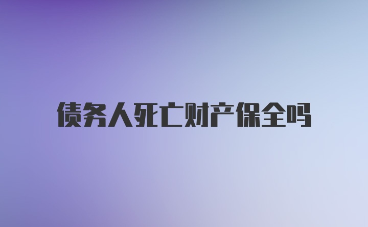 债务人死亡财产保全吗