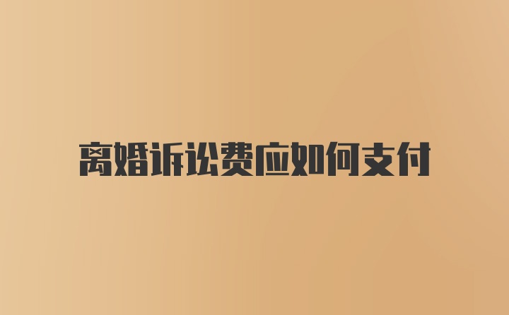 离婚诉讼费应如何支付