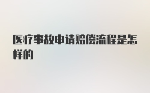 医疗事故申请赔偿流程是怎样的