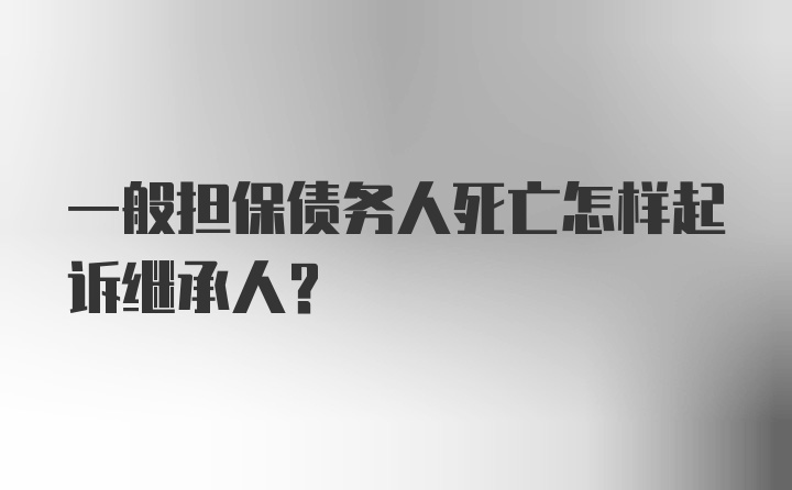 一般担保债务人死亡怎样起诉继承人?