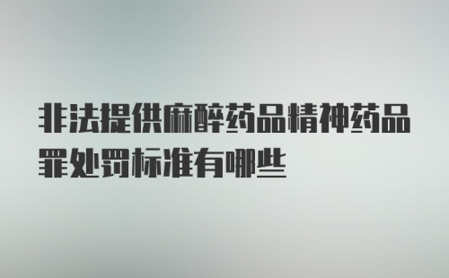 非法提供麻醉药品精神药品罪处罚标准有哪些