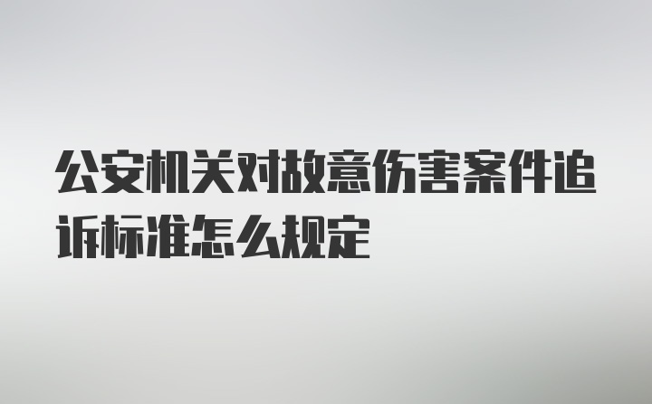 公安机关对故意伤害案件追诉标准怎么规定