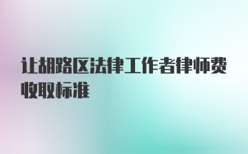 让胡路区法律工作者律师费收取标准