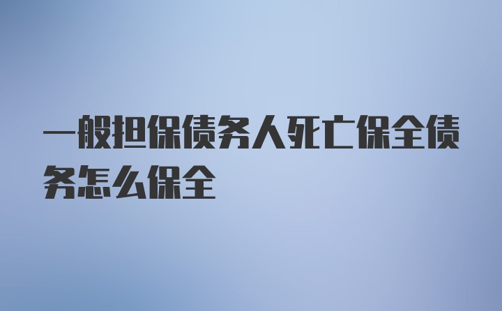 一般担保债务人死亡保全债务怎么保全