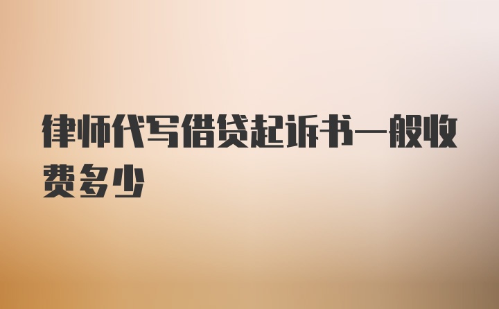 律师代写借贷起诉书一般收费多少