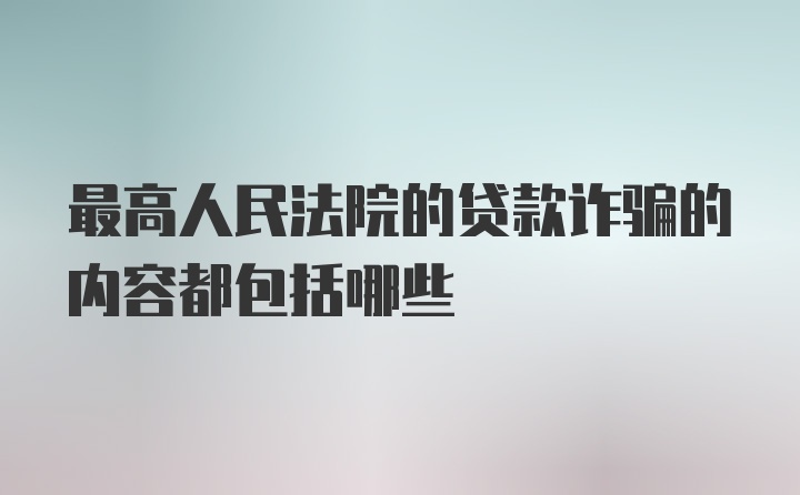 最高人民法院的贷款诈骗的内容都包括哪些