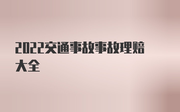 2022交通事故事故理赔大全