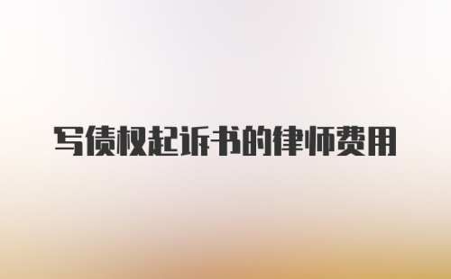 写债权起诉书的律师费用