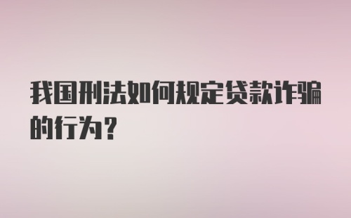 我国刑法如何规定贷款诈骗的行为？