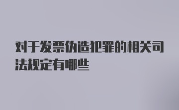 对于发票伪造犯罪的相关司法规定有哪些