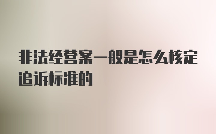 非法经营案一般是怎么核定追诉标准的