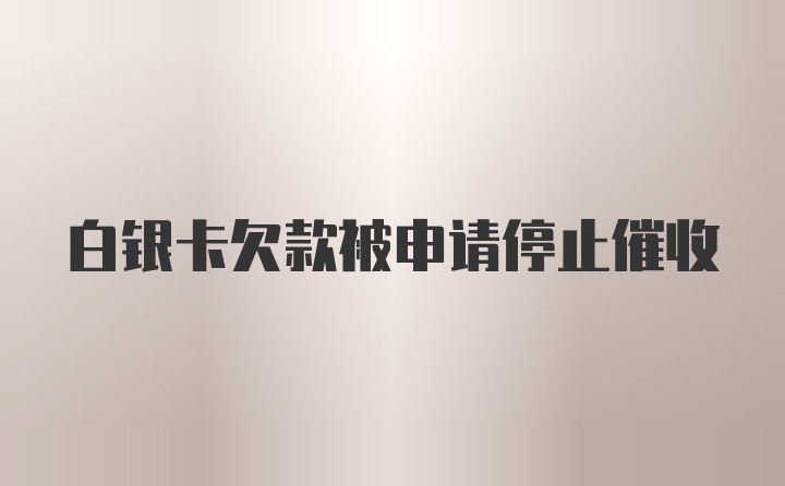 白银卡欠款被申请停止催收