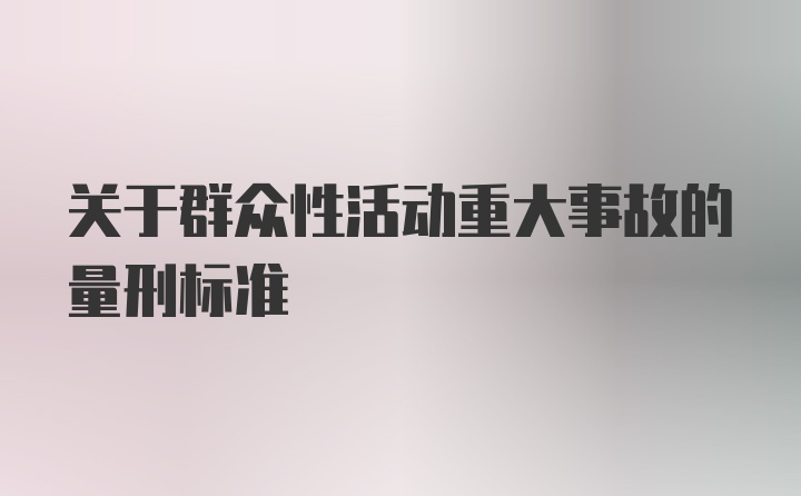 关于群众性活动重大事故的量刑标准