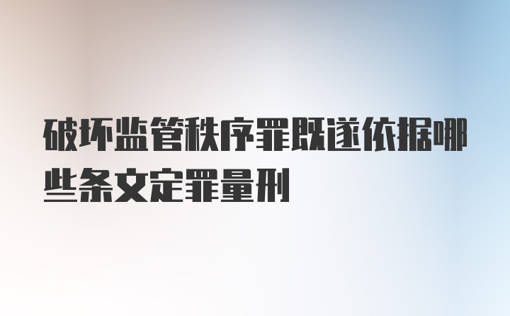 破坏监管秩序罪既遂依据哪些条文定罪量刑