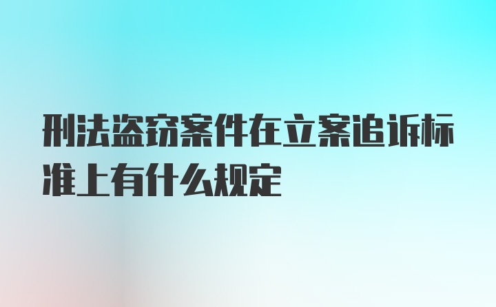 刑法盗窃案件在立案追诉标准上有什么规定