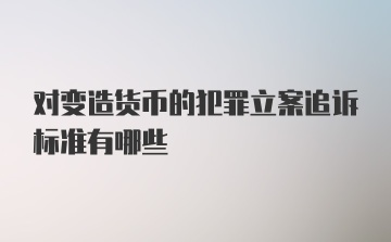 对变造货币的犯罪立案追诉标准有哪些