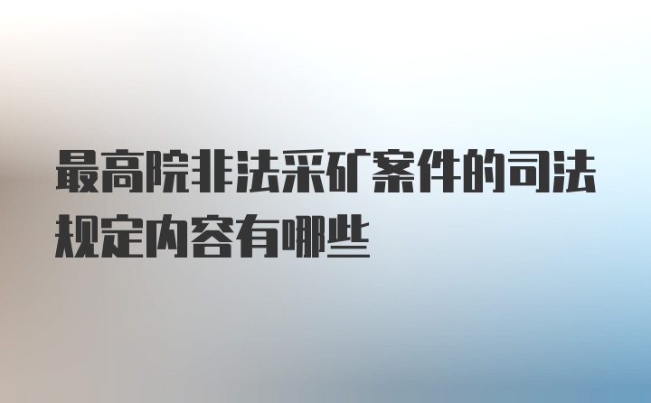 最高院非法采矿案件的司法规定内容有哪些