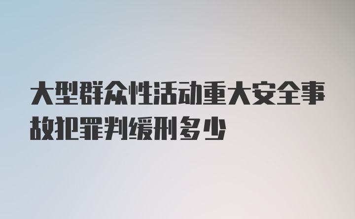 大型群众性活动重大安全事故犯罪判缓刑多少