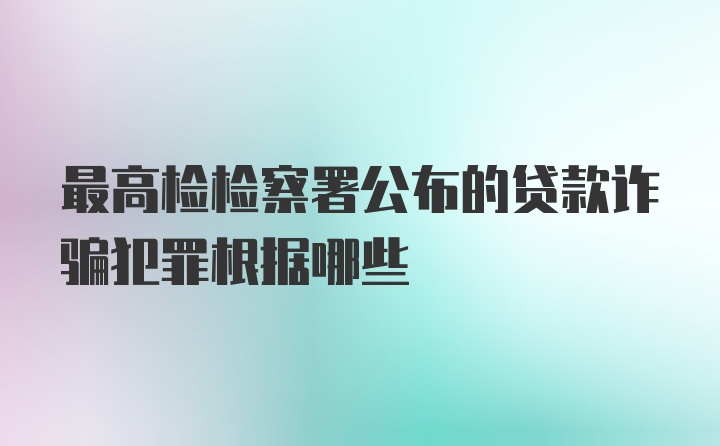 最高检检察署公布的贷款诈骗犯罪根据哪些