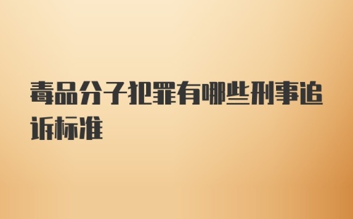 毒品分子犯罪有哪些刑事追诉标准