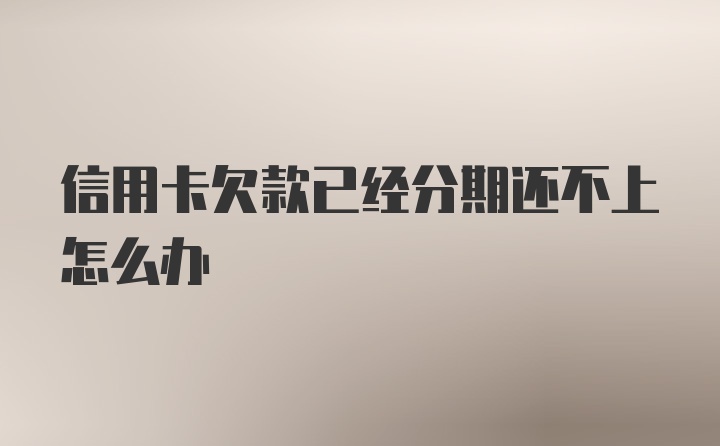 信用卡欠款已经分期还不上怎么办