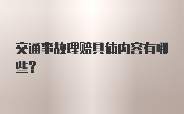 交通事故理赔具体内容有哪些？