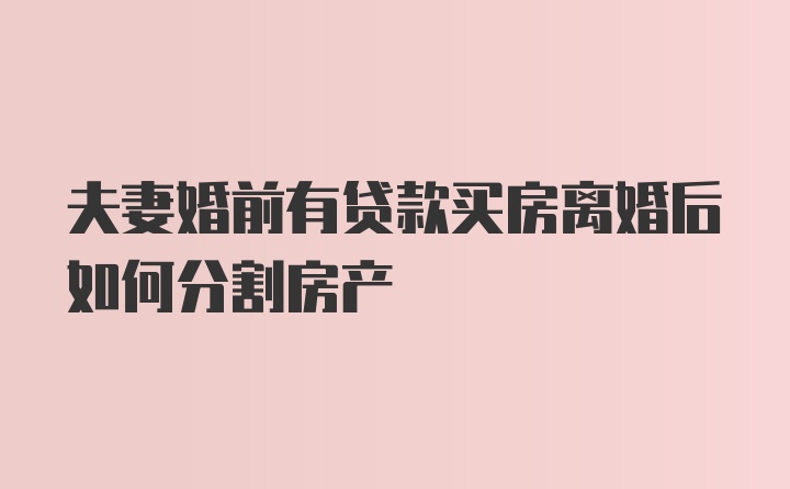 夫妻婚前有贷款买房离婚后如何分割房产