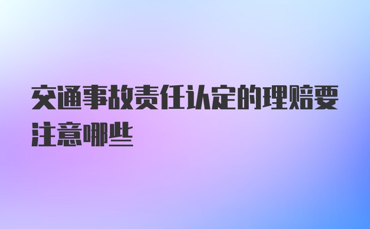 交通事故责任认定的理赔要注意哪些