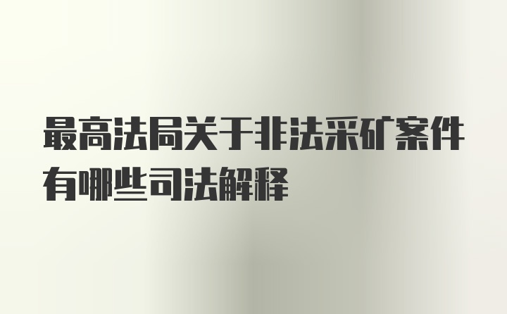 最高法局关于非法采矿案件有哪些司法解释