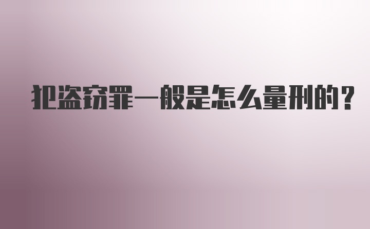 犯盗窃罪一般是怎么量刑的?