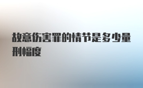 故意伤害罪的情节是多少量刑幅度