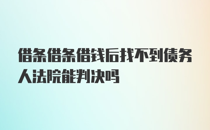 借条借条借钱后找不到债务人法院能判决吗