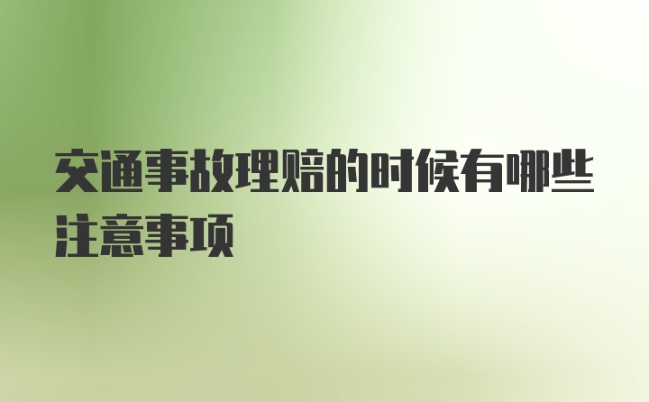 交通事故理赔的时候有哪些注意事项