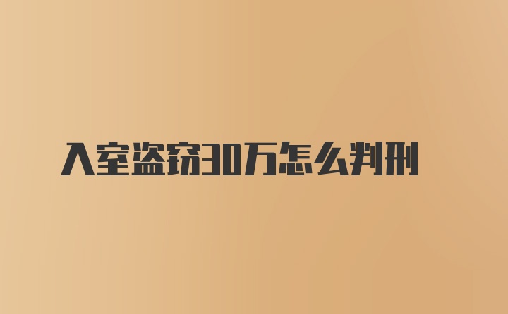 入室盗窃30万怎么判刑