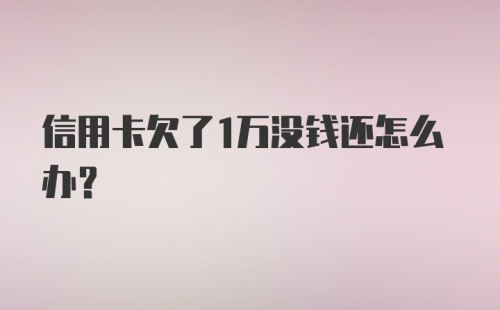 信用卡欠了1万没钱还怎么办？